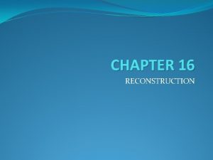CHAPTER 16 RECONSTRUCTION 1865 1877 Purpose Rebuilding Society