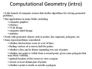 Computational Geometry intro Is the branch of computer