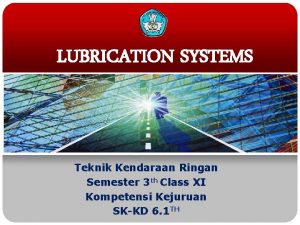 LUBRICATION SYSTEMS Teknik Kendaraan Ringan Semester 3 th