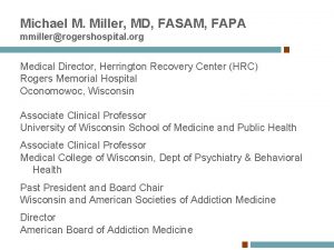 Michael M Miller MD FASAM FAPA mmillerrogershospital org