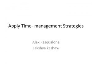 Apply Time management Strategies Alex Pasqualone Lakshya kashew