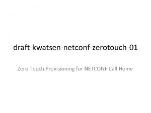 draftkwatsennetconfzerotouch01 Zero Touch Provisioning for NETCONF Call Home