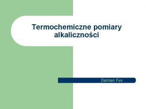 Termochemiczne pomiary alkalicznoci Damian Fus Spis prezentacji Oczyszczanie