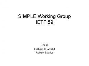 SIMPLE Working Group IETF 59 Chairs Hisham Khartabil