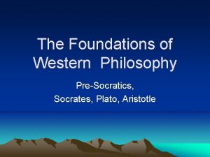 The Foundations of Western Philosophy PreSocratics Socrates Plato