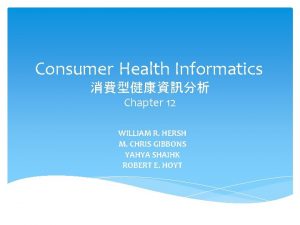 Consumer Health Informatics Chapter 12 WILLIAM R HERSH