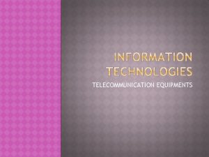 TELECOMMUNICATION EQUIPMENTS TELECOMMUNICATION EQUIPMENTS Hardware used for the