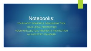 Notebooks YOUR MOST POWERFUL DEBUGGING TOOL YOUR LEGAL