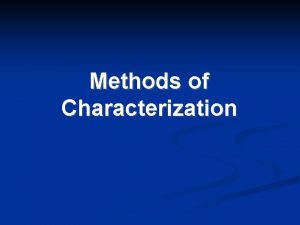 Methods of Characterization Characterization is how the author