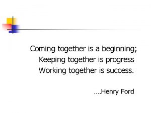 Coming together is a beginning Keeping together is