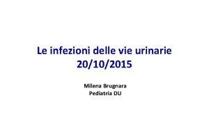 Le infezioni delle vie urinarie 20102015 Milena Brugnara