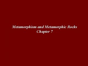 Metamorphism and Metamorphic Rocks Chapter 7 Metamorphism n