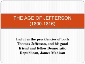 THE AGE OF JEFFERSON 1800 1816 Includes the