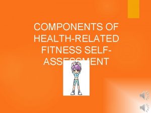 COMPONENTS OF HEALTHRELATED FITNESS SELFASSESSMENT Which component of