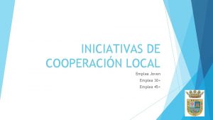 INICIATIVAS DE COOPERACIN LOCAL Emplea Joven Emplea 30