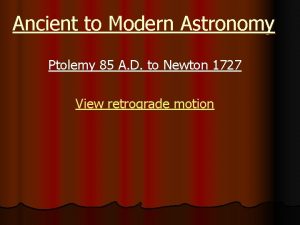 Ancient to Modern Astronomy Ptolemy 85 A D