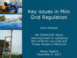 Key issues in Mini Grid Regulation Chris Greacen