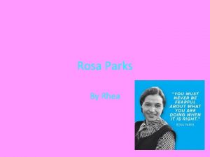 Rosa Parks By Rhea Introduction Rosa Parks was