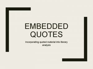 EMBEDDED QUOTES Incorporating quoted material into literary analysis