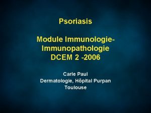 Psoriasis Module Immunologie Immunopathologie DCEM 2 2006 Carle