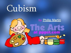 Cubism by Phillip Martin Cubism What can that