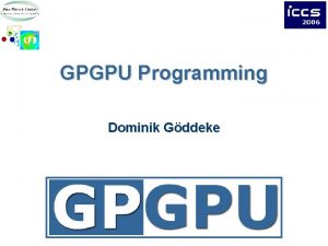 GPGPU Programming Dominik Gddeke Overview Choices in GPGPU