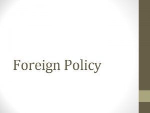 Foreign Policy Foreign Policy Foreign policy is the