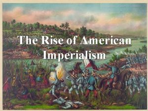 The Rise of American Imperialism AntiImperial Sentiment Traditional