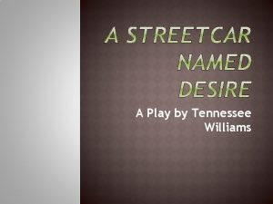 A Play by Tennessee Williams Tennesee Williams was