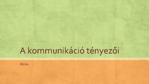 A kommunikci tnyezi Alcm KOMMUNIKCITAN a nyelvtudomnyok egyik