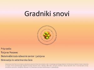 Gradniki snovi Pripravila Tatjana Posavec Biotehniki izobraevalni center