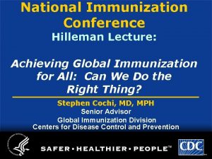 National Immunization Conference Hilleman Lecture Achieving Global Immunization