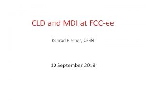 CLD and MDI at FCCee Konrad Elsener CERN