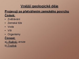 Vnj geologick dje Projevuj se petvenm zemskho povrchu