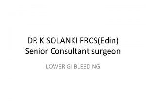 DR K SOLANKI FRCSEdin Senior Consultant surgeon LOWER