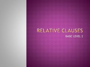 BASIC LEVEL 2 Relative clauses are subordinate clauses