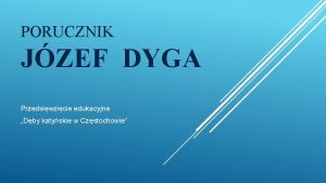 PORUCZNIK JZEF DYGA Przedsiwzicie edukacyjne Dby katyskie w