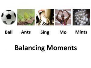 Ball Ants Sing Mo Mints Balancing Moments A