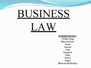 BUSINESS LAW SUBMITTED BY Kritika Garg Bhawna Kaur