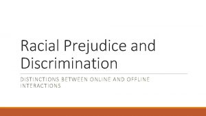 Racial Prejudice and Discrimination DISTINCTIONS BETWEEN ONLINE AND