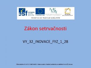 Zkon setrvanosti VY32INOVACEFYZ128 slo projektu CZ 1 07