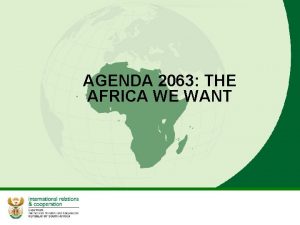 AGENDA 2063 THE AFRICA WE WANT PRESENTATION OUTLINE