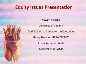 Equity Issues Presentation Mayuri Ambule University of Phoenix