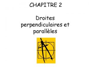 CHAPITRE 2 Droites perpendiculaires et parallles Objectifs Savoir