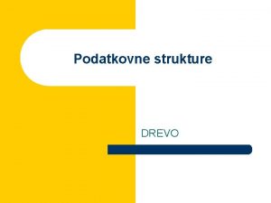 Podatkovne strukture DREVO Osnovni pojmi l vozlie l