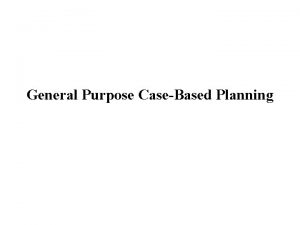 General Purpose CaseBased Planning General Purpose vs Domain
