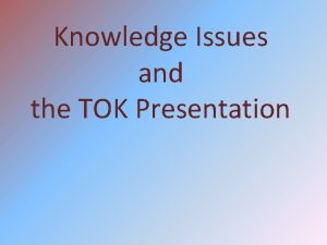 Knowledge Issues and the TOK Presentation Other Real