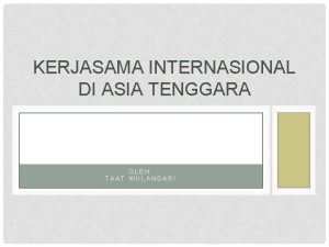 KERJASAMA INTERNASIONAL DI ASIA TENGGARA OLEH TAAT WULANDARI