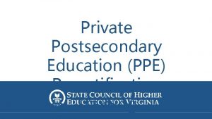 Private Postsecondary Education PPE Recertification Training PPE Recertification