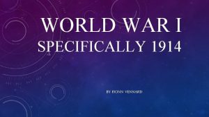 WORLD WAR I SPECIFICALLY 1914 BY FIONN VENNARD